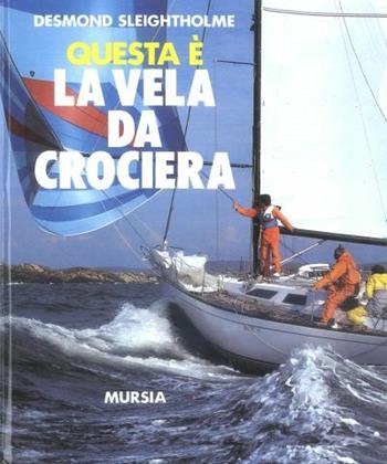 Questa è la vela da crociera - Desmond Sleightholme - Libro Ugo Mursia Editore 1989, Biblioteca del mare. Vela | Libraccio.it