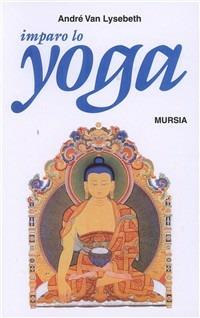 Imparo lo yoga - André Van Lysebeth - Libro Mursia 2012, Il Bivio. Salute e yoga | Libraccio.it