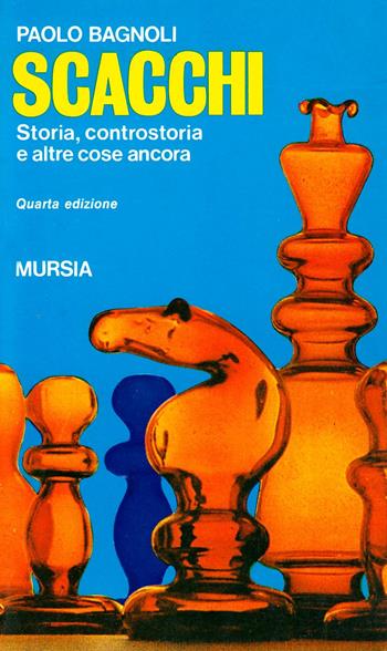 Scacchi matti. Storia, controstoria e altre cose ancora - Paolo Bagnoli - Libro Mursia 2022, I giochi. Scacchi | Libraccio.it