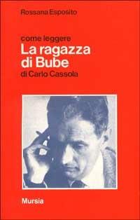 Come leggere «La ragazza di Bube» di Carlo Cassola - Rossana Esposito - Libro Mursia 1990, Come leggere | Libraccio.it
