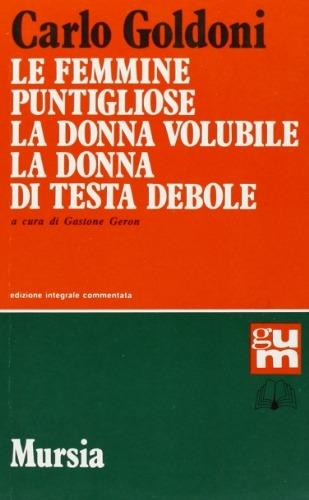 Le femmine puntigliose-La donna volubile-La donna di testa debole - Carlo Goldoni - Libro Mursia 2022, Grande Universale Mursia | Libraccio.it