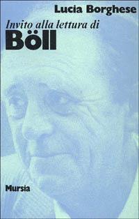 Invito alla lettura di Heinrich Böll - Lucia Borghese - Libro Mursia 2022, Invito alla lettura. Sezione straniera | Libraccio.it
