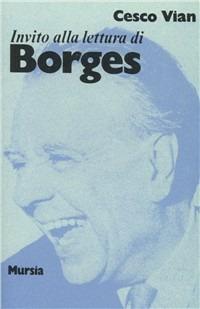 Invito alla lettura di Jorge Luis Borges - Cesco Vian - Libro Mursia 2012, Invito alla lettura. Sezione straniera | Libraccio.it