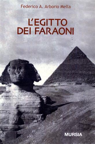 L'Egitto dei faraoni. Storia, civiltà, cultura - Federico A. Arborio Mella - Libro Mursia 1989, Storia e documenti. Civiltà nella storia | Libraccio.it