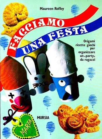 Facciamo una festa. Origami, ricette, giochi per organizzare un «Party» da ragazzi - Maureen Roffey - Libro Mursia 2022, Invito all'attività | Libraccio.it