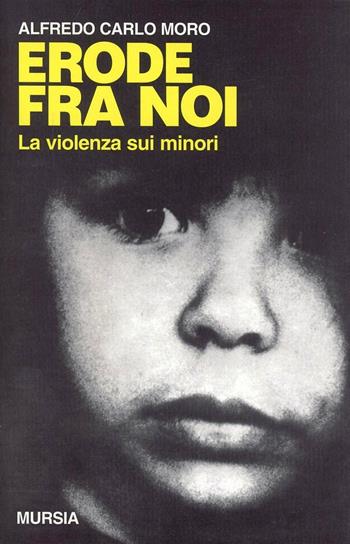 Erode fra noi. La violenza sui minori - Alfredo Carlo Moro - Libro Mursia 2022, Fatti, testimonianze, reportage | Libraccio.it