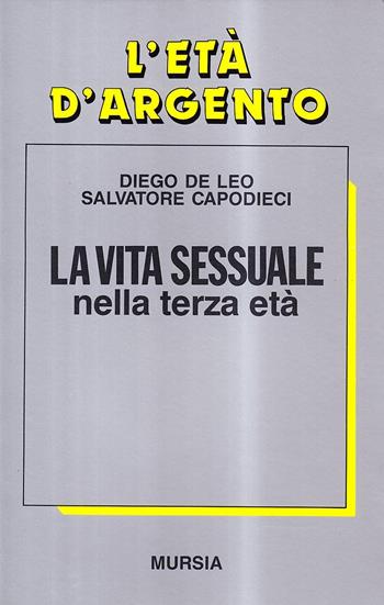 La vita sessuale nella terza età - Diego De Leo, Salvatore Capodieci - Libro Ugo Mursia Editore 1990, Il Bivio. L'età d'argento | Libraccio.it
