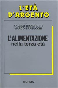 L' alimentazione: piacere e nutrimento - Angelo Bianchetti, Marco Trabucchi - Libro Ugo Mursia Editore 1990, Il Bivio. L'età d'argento | Libraccio.it