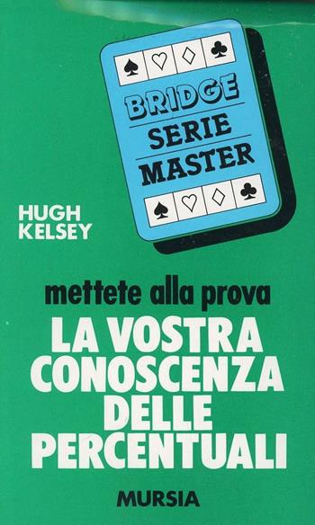 Mettete alla prova la vostra conoscenza delle percentuali - Hugh W. Kelsey - Libro Mursia 1990, I giochi. Bridge | Libraccio.it