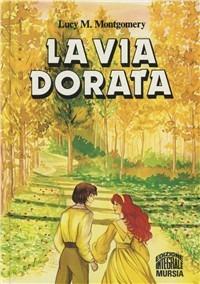 La via dorata - Lucy Maud Montgomery - Libro Mursia 1989, Corticelli. Opere di vari autori | Libraccio.it
