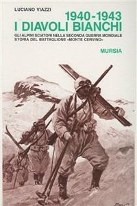 1940-1943: i diavoli bianchi. Gli alpini sciatori nella seconda guerra mondiale. Storia del battaglione «Monte Cervino» - Luciano Viazzi - Libro Mursia 2011, Testimonianze fra cron. e st. Guerre | Libraccio.it