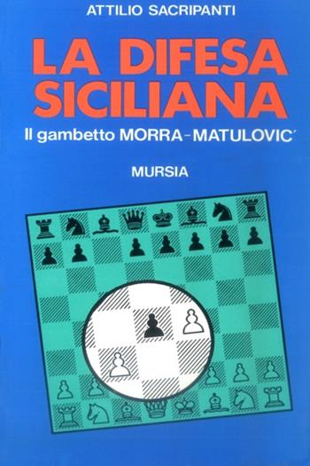 La difesa siciliana. Il gambetto Morra-Matulovic - Attilio Sacripanti - Libro Ugo Mursia Editore 1989, I giochi. Scacchi | Libraccio.it