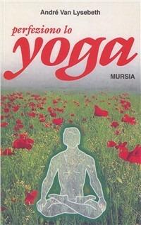 Perfeziono lo yoga - André Van Lysebeth - Libro Ugo Mursia Editore 2012, Il Bivio. Salute e yoga | Libraccio.it