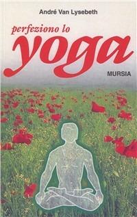 Perfeziono lo yoga - André Van Lysebeth - Libro Mursia 2012, Il Bivio. Salute e yoga | Libraccio.it