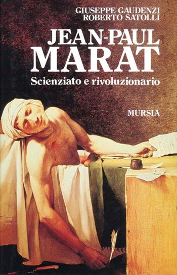 Jean-Paul Marat. Scienziato e rivoluzionario - Giuseppe Gaudenzi, Roberto Satolli - Libro Mursia 2022, Storia e documenti. Biografie | Libraccio.it
