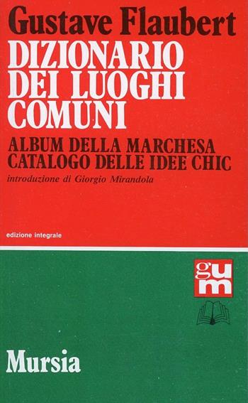 Dizionario dei luoghi comuni-Album della marchesa-Catalogo delle idee chic - Gustave Flaubert - Libro Mursia 2022, Grande Universale Mursia | Libraccio.it