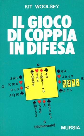 Il gioco di coppia in difesa - Kit Woolsey - Libro Mursia 2022, I giochi. Bridge | Libraccio.it