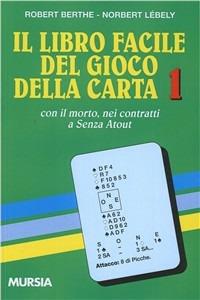 Il libro facile del gioco della carta. Vol. 1: Con il morto nei contratti a senza atout - Robert Berthe, Norbert Lebely - Libro Mursia 1989, I giochi. Bridge | Libraccio.it