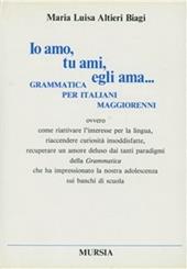 Io amo, tu ami, egli ama... Grammatica per italiani maggiorenni ovvero come riattivare l'interesse per la lingua...