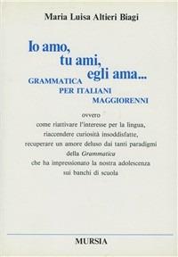 Io amo, tu ami, egli ama... Grammatica per italiani maggiorenni ovvero come riattivare l'interesse per la lingua...  - Libro Mursia 2022, Testi | Libraccio.it