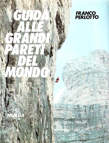 Guida alle grandi pareti del mondo - Franco Perlotto - Libro Mursia 1989, Biblioteca della montagna | Libraccio.it