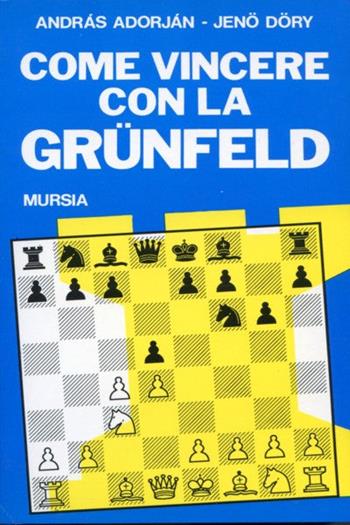 Come vincere la Grünfeld - András Adorján, Jenö Döry - Libro Mursia 2022, I giochi. Scacchi | Libraccio.it