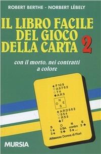 Il libro facile del gioco della carta. Vol. 2: Con il morto nei contratti a colore - Robert Berthe, Norbert Lebely - Libro Mursia 1989, I giochi. Bridge | Libraccio.it