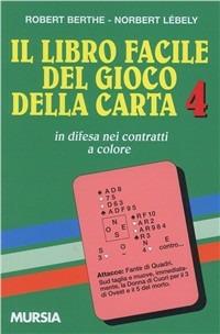 Il libro facile del gioco della carta. Vol. 4: In difesa dei contratti a colore - Robert Berthe, Norbert Lebely - Libro Mursia 1989, I giochi. Bridge | Libraccio.it