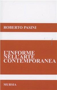 L' informe nell'arte contemporanea - Roberto Pasini - Libro Ugo Mursia Editore 2011, Saggi di estetica e di poetica | Libraccio.it