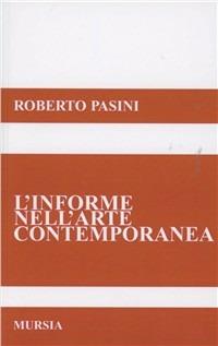 L'informe nell'arte contemporanea - Roberto Pasini - Libro Mursia 2011, Saggi di estetica e di poetica | Libraccio.it