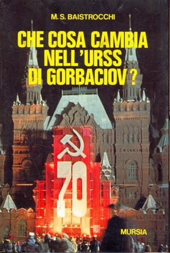 Che cosa cambia nell'URSS di Gorbaciov? - Massimo Baistrocchi - Libro Ugo Mursia Editore 1990, Fatti, testimonianze, reportage | Libraccio.it
