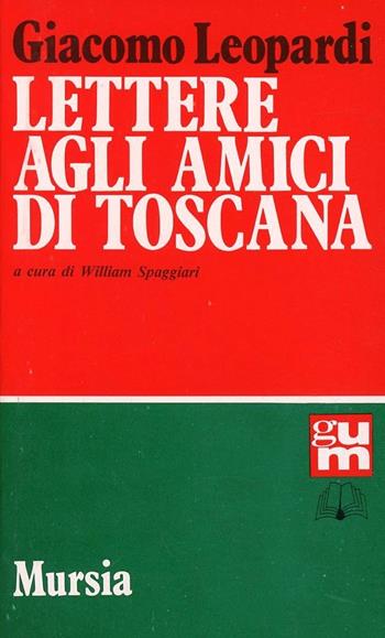 Lettere agli amici di Toscana - Giacomo Leopardi - Libro Ugo Mursia Editore 1990, Grande Universale Mursia | Libraccio.it