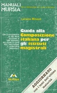 Guida alla composizione italiana per gli Ist. Magistrali - Luciano Minozzi - Libro Mursia 1999 | Libraccio.it