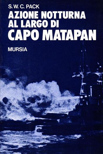 Azione notturna al largo di Capo Matapan - Stanley W. C. Pack - Libro Mursia 1990, Testimonianze fra cron. e st. Guerre | Libraccio.it