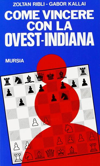 Come vincere con la ovest-indiana - Zoltan Ribli, Gabor Kallai - Libro Mursia 2022, I giochi. Scacchi | Libraccio.it