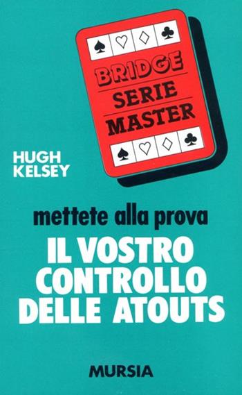Mettete alla prova il vostro controllo delle atouts - Hugh W. Kelsey - Libro Mursia 2022, I giochi. Bridge | Libraccio.it