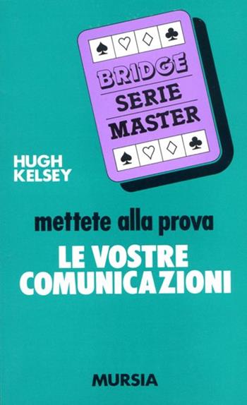 Mettete alla prova le vostre comunicazioni - Hugh W. Kelsey - Libro Ugo Mursia Editore 1990, I giochi. Bridge | Libraccio.it