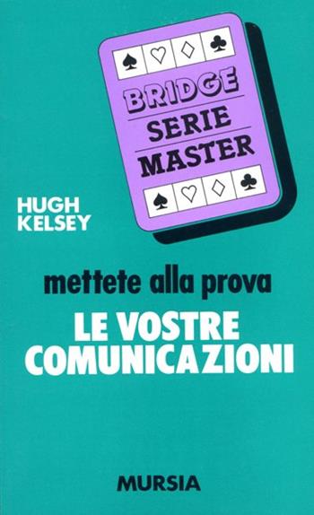 Mettete alla prova le vostre comunicazioni - Hugh W. Kelsey - Libro Mursia 2022, I giochi. Bridge | Libraccio.it