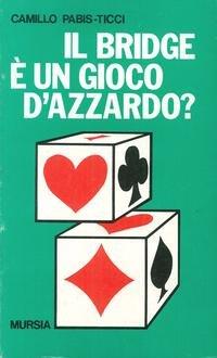 Il bridge è un gioco d'azzardo? - Camillo Pabis Ticci - Libro Mursia 2022, I giochi. Bridge | Libraccio.it