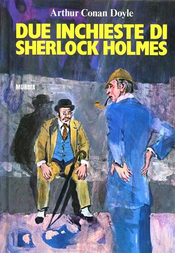 Due inchieste di Sherlock Holmes - Arthur Conan Doyle - Libro Mursia 1990, Corticelli. Opere di vari autori | Libraccio.it