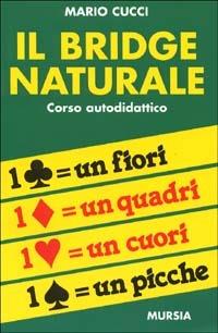 Il bridge naturale. Corso autodidattico - Mario Cucci - Libro Ugo Mursia Editore 1990, I giochi. Bridge | Libraccio.it