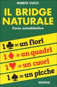 Il bridge naturale. Corso autodidattico - Mario Cucci - Libro Mursia 1990, I giochi. Bridge | Libraccio.it