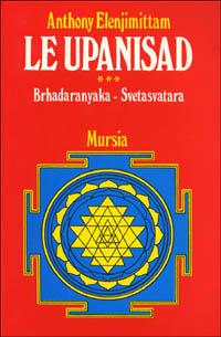 Le upanishad. Vol. 3: Brhadaranyaka. Svetasvatara. - Anthony Elenjimittam - Libro Ugo Mursia Editore 1990, Biblioteca esoterica | Libraccio.it