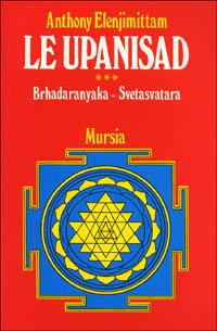 Le upanishad. Vol. 3: Brhadaranyaka. Svetasvatara - Anthony Elenjimittam - Libro Mursia 2022, Biblioteca esoterica | Libraccio.it