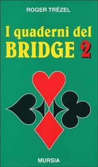 I quaderni del bridge. Vol. 2 - Roger Trézel - Libro Mursia 2013, I giochi. Bridge | Libraccio.it