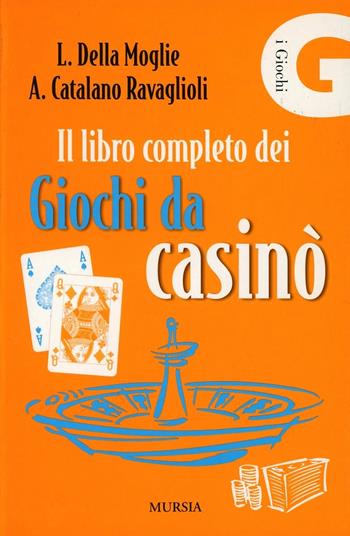 Il libro completo dei giochi da casinò - Lorenzo Della Moglie, Alessandro Catalano Ravaglioli - Libro Mursia 2012, I giochi. Giochi vari | Libraccio.it