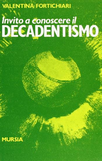 Invito a conoscere il decadentismo - Valentina Fortichiari - Libro Mursia 2022, Invito a conoscere | Libraccio.it
