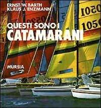 Questi sono i catamarani - Ernst W. Barth, Klaus J. Enzmann - Libro Ugo Mursia Editore 2011, Biblioteca del mare. Vela | Libraccio.it