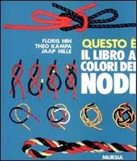 Questo è il libro a colori dei nodi - Floris Hin, Theo Kampa, Jaap Hille - Libro Mursia 2011, Biblioteca del mare. Manuali tecn. sport | Libraccio.it