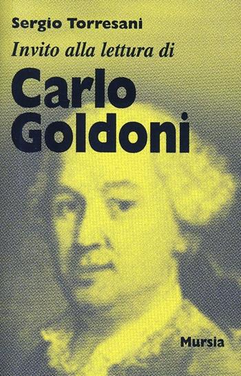 Invito alla lettura di Carlo Goldoni - Sergio Torresani - Libro Ugo Mursia Editore 1990, Invito alla lettura. Sezione italiana | Libraccio.it